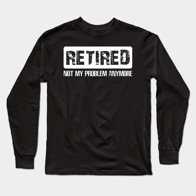 Retired Not My Proplem Anymore Long Sleeve T-Shirt by Danielsmfbb